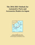 The 2016-2021 Outlook for Automotive Parts and Accessories Dealers in Japan
