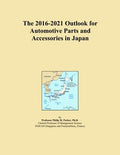 The 2016-2021 Outlook for Automotive Parts and Accessories in Japan