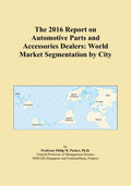 The 2016 Report on Automotive Parts and Accessories Dealers: World Market Segmentation by City