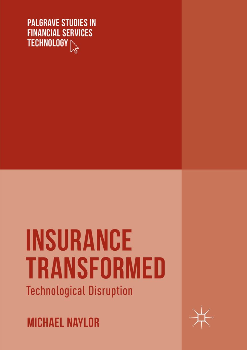 Insurance Transformed: Technological Disruption (Palgrave Studies in Financial Services Technology)