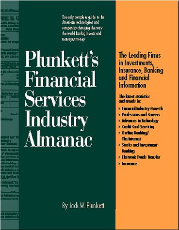 Plunkett's Financial Services Industry Almanac 2000-2001: The Only Complete Guide to the American Technologies and Companies Changing the Way the World Banks Invest and Manages Money