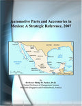 Automotive Parts and Accessories in Mexico: A Strategic Reference, 2007