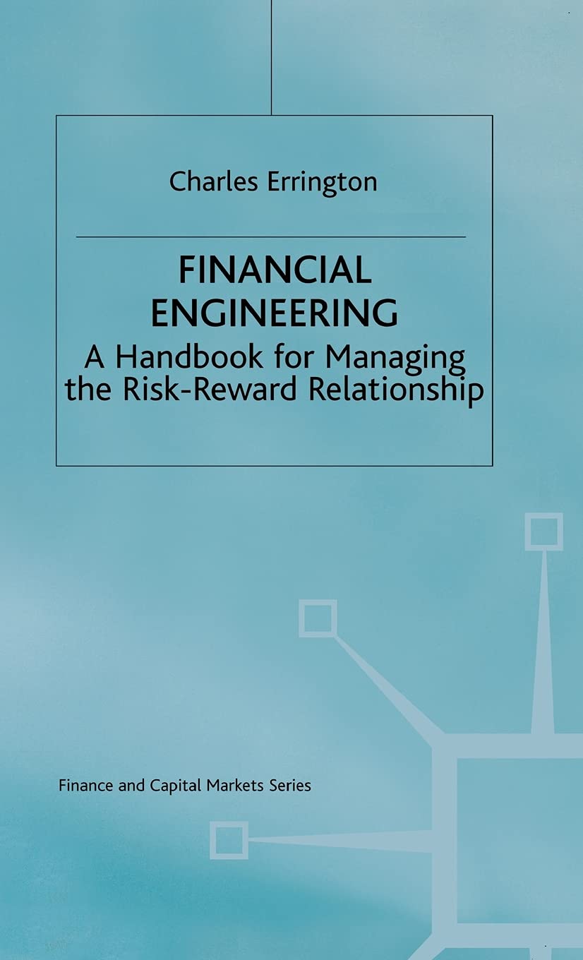 Financial Engineering: A handbook for managing the risk-reward relationship (Finance and Capital Markets Series)