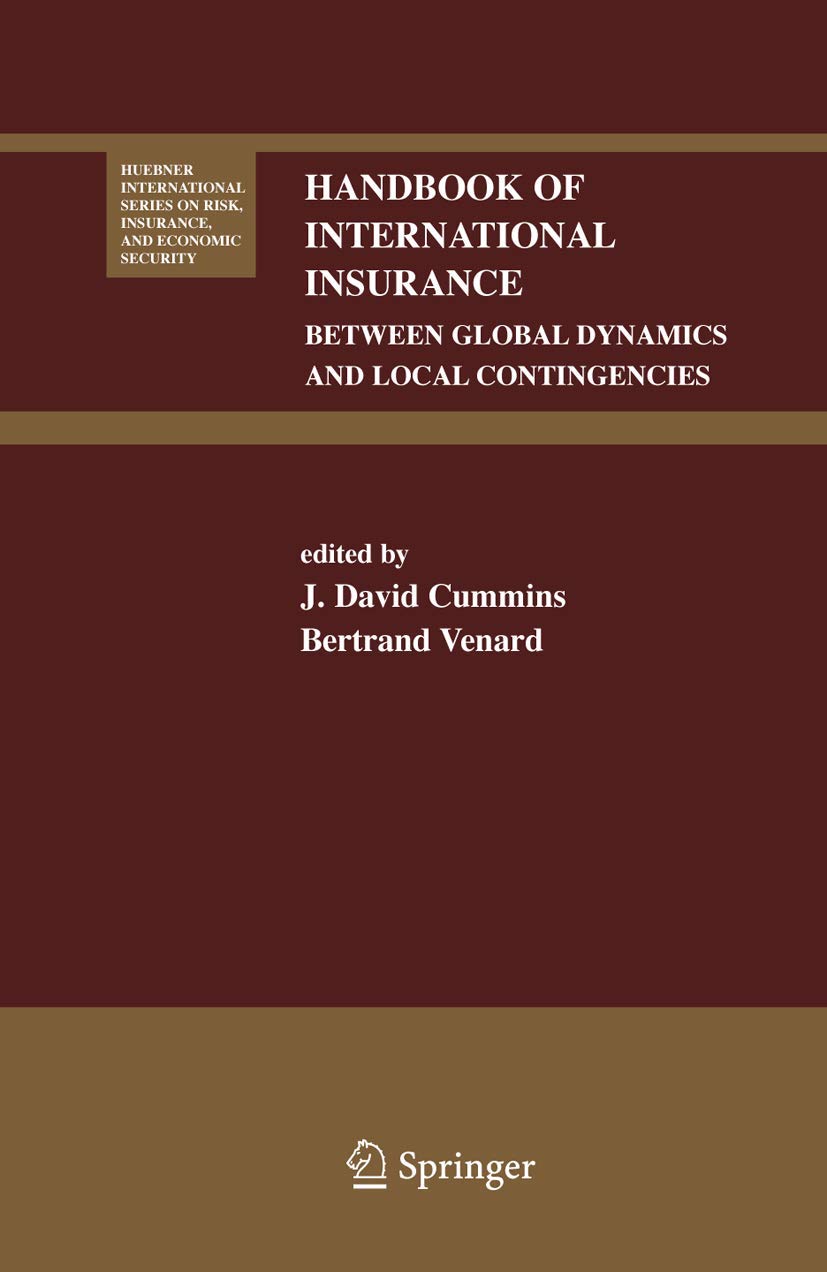 Handbook of International Insurance: Between Global Dynamics and Local Contingencies (Huebner International Series on Risk, Insurance and Economic Security, 26)