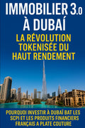 Immobilier 3.0 à Dubaï : La Révolution Tokenisée du Haut Rendement: Pourquoi investir à Dubaï bat les SCPI et les produits financiers Français à plate ... à Dubaï / Invest in Dubaï) (French Edition)