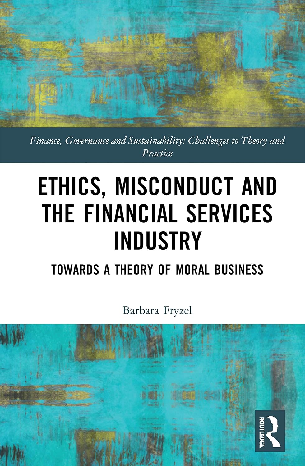 Ethics, Misconduct and the Financial Services Industry (Finance, Governance and Sustainability)